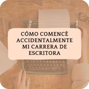Cómo comencé accidentalmente mi carrera de escritora