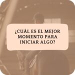 Cuál es el mejor momento para iniciar algo