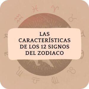 Las Características de los 12 Signos del Zodiaco