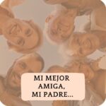 El día que me di cuenta que mi mejor amiga era mi padre…